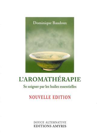 L'Aromathérapie - Se soigner par les huiles essentielles - Dominique Baudoux